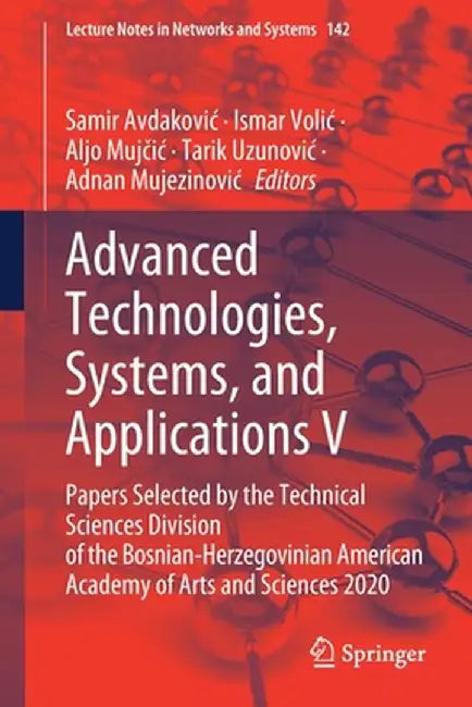 Advanced Technologies, Systems, and Applications V: Papers Selected by the Technical Sciences Division of the Bosnian-Herzegovinian American Academy o by Samir Avdakovic