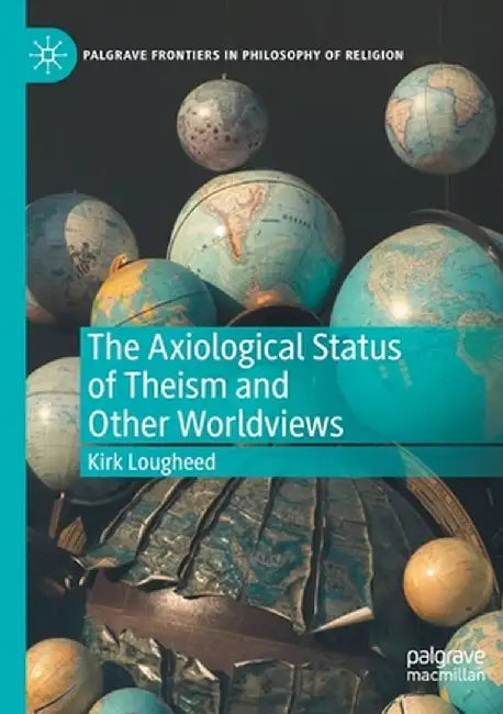 The Axiological Status of Theism and Other Worldviews by Kirk Lougheed