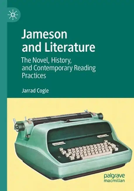 Jameson and Literature: The Novel, History, and Contemporary Reading Practices by Jarrad Cogle