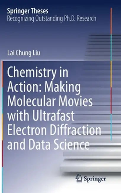 Chemistry in Action: Making Molecular Movies with Ultrafast Electron Diffraction and Data Science by Lai Chung Liu