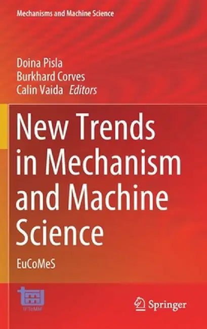 New Trends in Mechanism and Machine Science: Eucomes by Doina Pisla