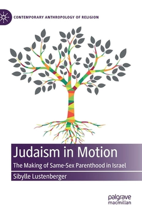 Judaism in Motion: The Making of Same-Sex Parenthood in Israel by Sibylle Lustenberger