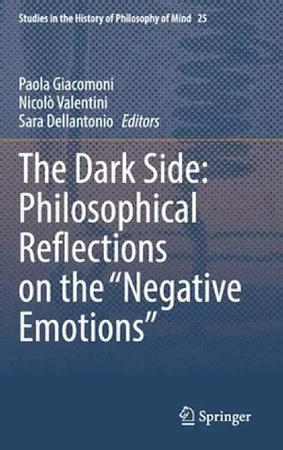 The Dark Side: Philosophical Reflections on the Negative Emotions by Paola Giacomoni