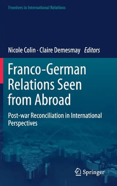 Franco-German Relations Seen from Abroad: Post-War Reconciliation in International Perspectives by Nicole Colin