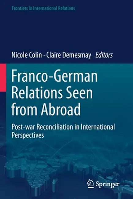 Franco-German Relations Seen from Abroad: Post-War Reconciliation in International Perspectives by Nicole Colin