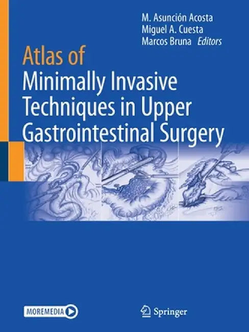 Atlas of Minimally Invasive Techniques in Upper Gastrointestinal Surgery by M. Asunción Acosta