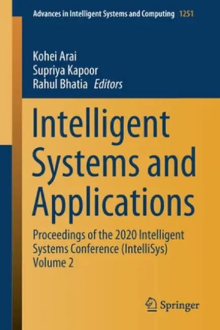 Intelligent Systems and Applications: Proceedings of the 2020 Intelligent Systems Conference (Intellisys) Volume 2 by Kohei Arai