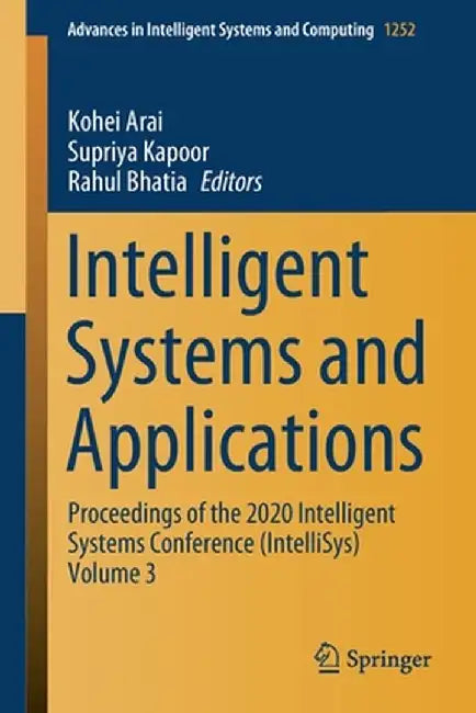 Intelligent Systems and Applications: Proceedings of the 2020 Intelligent Systems Conference (Intellisys) Volume 3 by Kohei Arai
