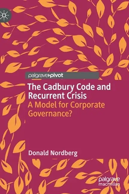 The Cadbury Code and Recurrent Crisis: A Model for Corporate Governance? by Donald Nordberg