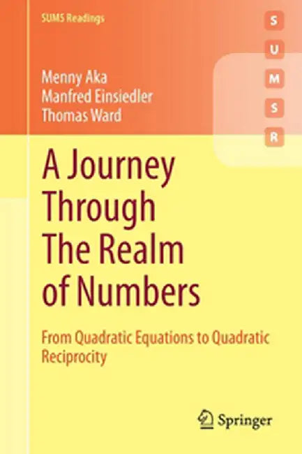 A Journey Through The Realm of Numbers: From Quadratic Equations to Quadratic Reciprocity by Menny Aka