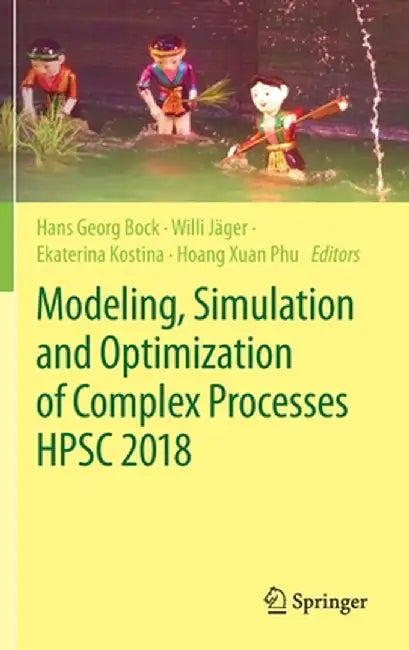 Modeling, Simulation and Optimization of Complex Processes Hpsc 2018: Proceedings of the 7th International Conference on High Performance Scientific C by Hans Georg Bock