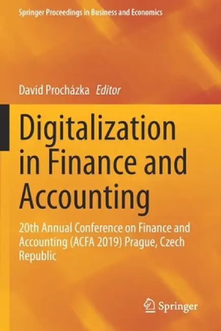 Digitalization in Finance and Accounting: 20th Annual Conference on Finance and Accounting (Acfa 2019) Prague, Czech Republic by David Procházka
