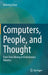 Computers, People, and Thought: From Data Mining to Evolutionary Robotics by Malachy Eaton
