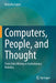 Computers, People, and Thought: From Data Mining to Evolutionary Robotics by Malachy Eaton