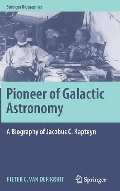 Pioneer of Galactic Astronomy: A Biography of Jacobus C. Kapteyn by Pieter C. Van Der Kruit