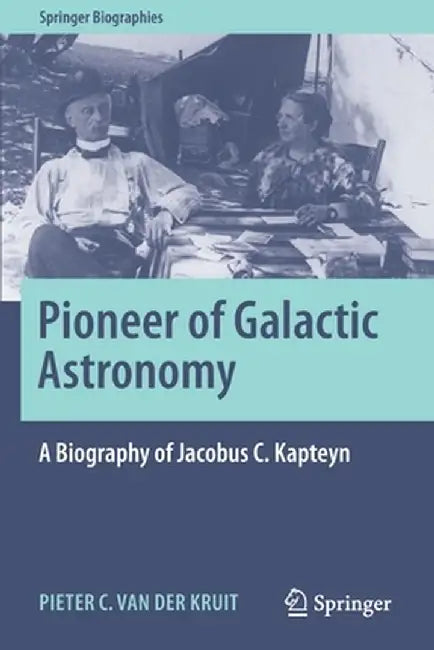 Pioneer of Galactic Astronomy: A Biography of Jacobus C. Kapteyn by Pieter C. Van Der Kruit