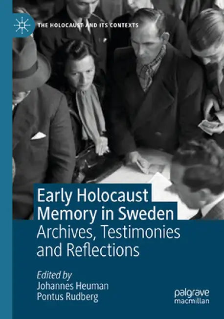 Early Holocaust Memory in Sweden: Archives, Testimonies and Reflections by Johannes Heuman