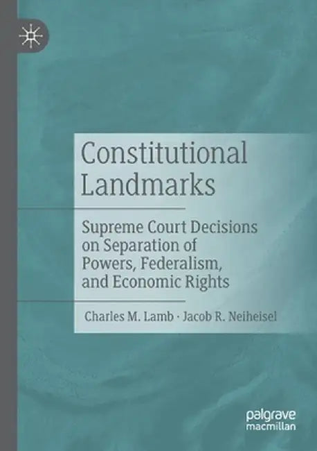 Constitutional Landmarks: Supreme Court Decisions on Separation of Powers, Federalism, and Economic Rights by Charles M. Lamb