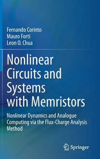 Nonlinear Circuits and Systems with Memristors: Nonlinear Dynamics and Analogue Computing Via the Flux-Charge Analysis Method by Fernando Corinto