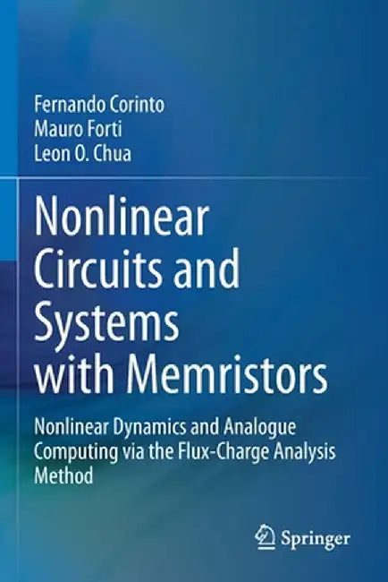 Nonlinear Circuits and Systems with Memristors: Nonlinear Dynamics and Analogue Computing Via the Flux-Charge Analysis Method by Fernando Corinto