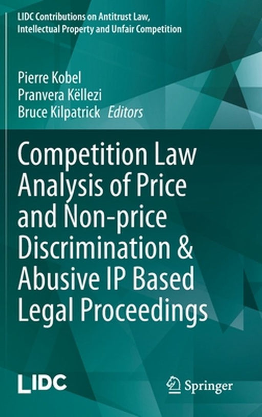 Competition Law Analysis of Price and Non-Price Discrimination & Abusive IP Based Legal Proceedings by Pierre Kobel