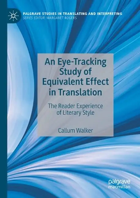 An Eye-Tracking Study of Equivalent Effect in Translation: The Reader Experience of Literary Style by Callum Walker