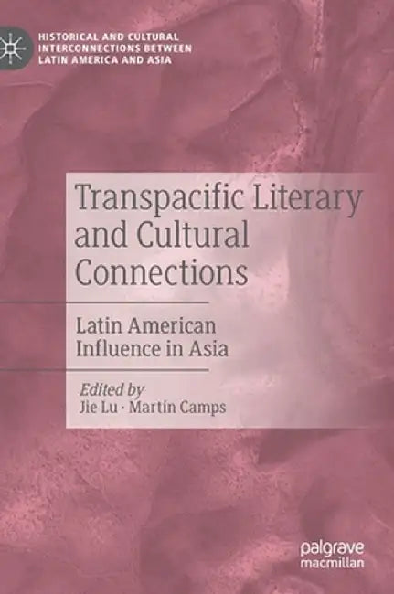 Transpacific Literary and Cultural Connections: Latin American Influence in Asia by Jie Lu