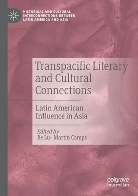 Transpacific Literary and Cultural Connections: Latin American Influence in Asia by Jie Lu