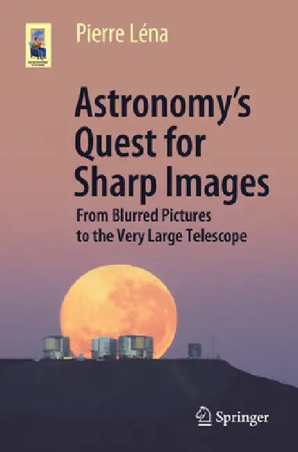 Astronomy's Quest for Sharp Images: From Blurred Pictures to the Very Large Telescope by Pierre Léna