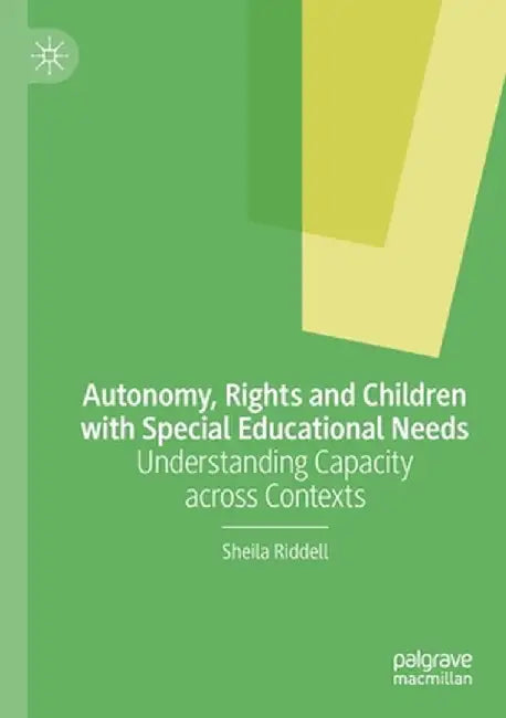 Autonomy, Rights and Children with Special Educational Needs: Understanding Capacity Across Contexts by Sheila Riddell