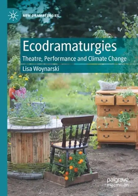 Ecodramaturgies: Theatre, Performance and Climate Change by Lisa Woynarski
