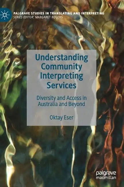 Understanding Community Interpreting Services: Diversity and Access in Australia and Beyond by Oktay Eser