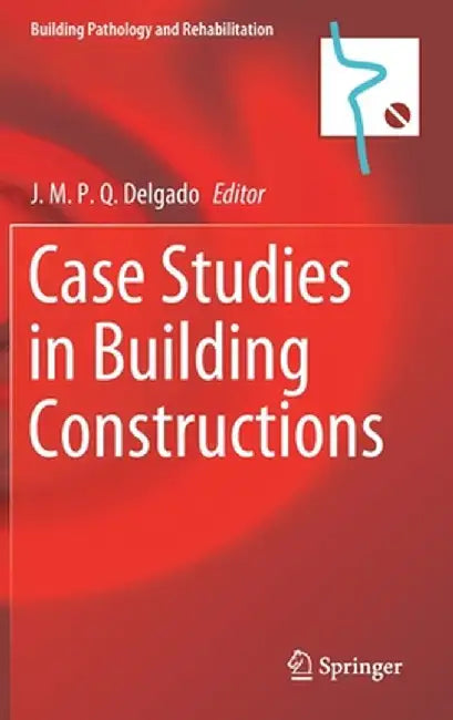 Case Studies in Building Constructions by J. M. P. Q. Delgado