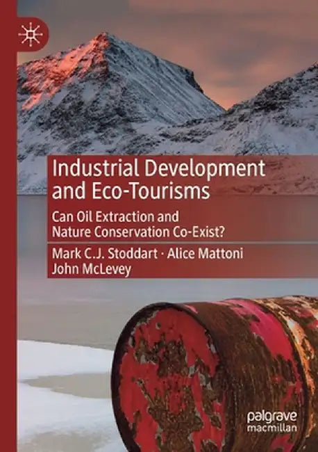 Industrial Development and Eco-Tourisms: Can Oil Extraction and Nature Conservation Co-Exist? by Mark C. J. Stoddart
