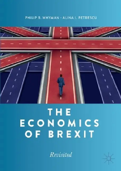 The Economics of Brexit: Revisited by Philip B. Whyman