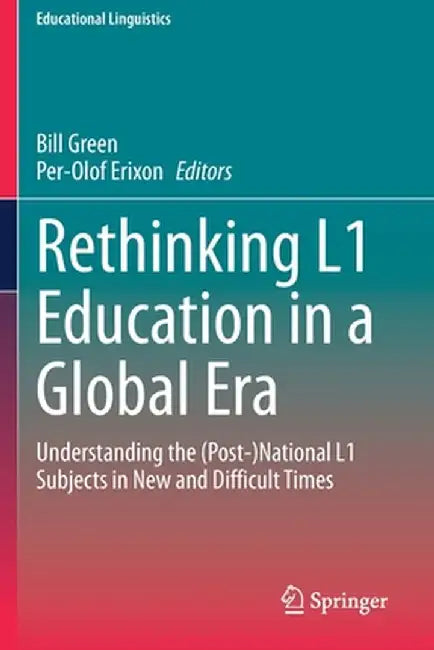 Rethinking L1 Education in a Global Era: Understanding the (Post-)National L1 Subjects in New and Difficult Times by Bill Green