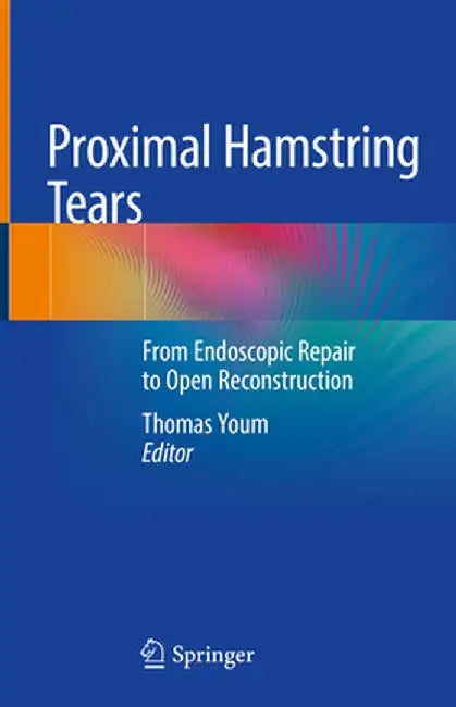 Proximal Hamstring Tears: From Endoscopic Repair to Open Reconstruction by Thomas Youm