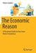 The Economic Reason: A Piecemeal Guide to Your Inner Homo Economicus by Sanders, Shane