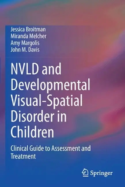 Nvld and Developmental Visual-Spatial Disorder in Children: Clinical Guide to Assessment and Treatment by Jessica Broitman