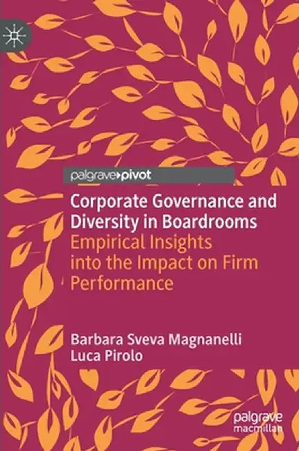 Corporate Governance and Diversity in Boardrooms: Empirical Insights Into the Impact on Firm Performance by Barbara Sveva Magnanelli