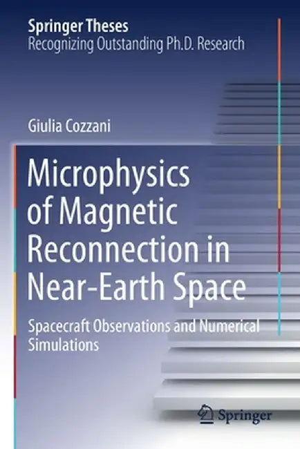 Microphysics of Magnetic Reconnection in Near-Earth Space: Spacecraft Observations and Numerical Simulations by Giulia Cozzani