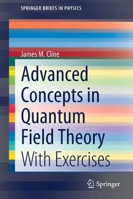 Advanced Concepts in Quantum Field Theory: With Exercises by James M. Cline