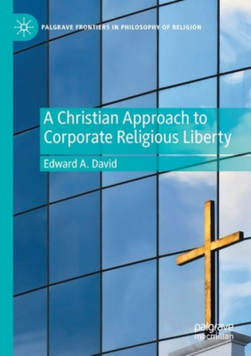 A Christian Approach to Corporate Religious Liberty by Edward A. David