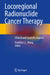 Locoregional Radionuclide Cancer Therapy: Clinical and Scientific Aspects by Franklin C. L. Wong