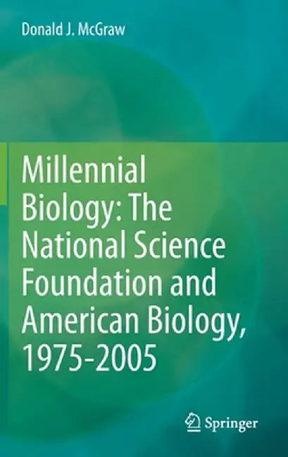 Millennial Biology: The National Science Foundation and American Biology, 1975-2005 by Donald J. McGraw