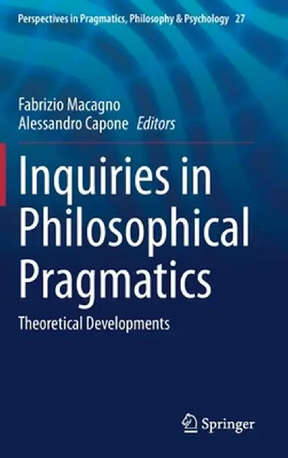 Inquiries in Philosophical Pragmatics: Theoretical Developments by Fabrizio Macagno