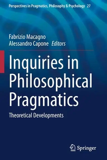 Inquiries in Philosophical Pragmatics: Theoretical Developments by Fabrizio Macagno