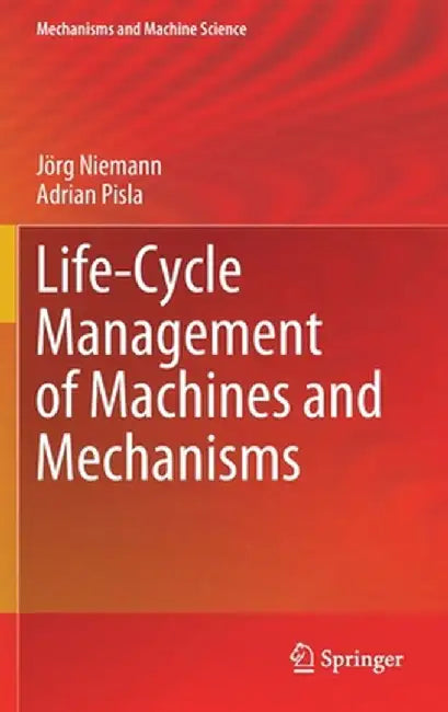 Life-Cycle Management of Machines and Mechanisms by Jörg Niemann