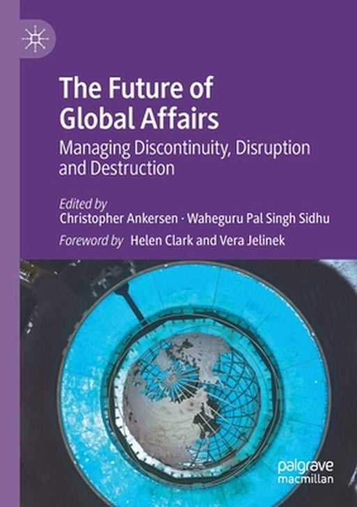 The Future of Global Affairs: Managing Discontinuity Disruption and Destruction by Ankersen, Christopher