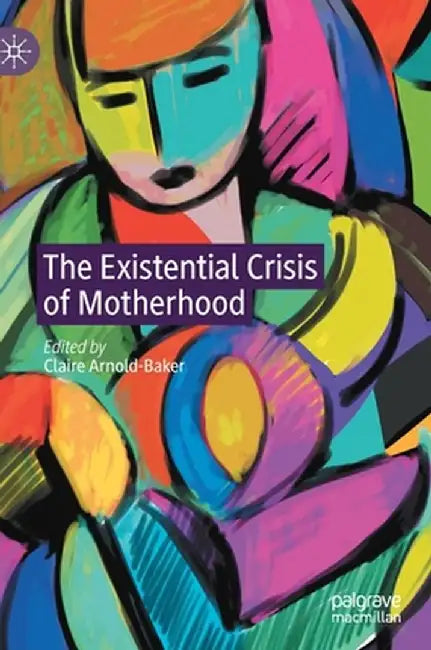 The Existential Crisis of Motherhood by Claire Arnold-Baker